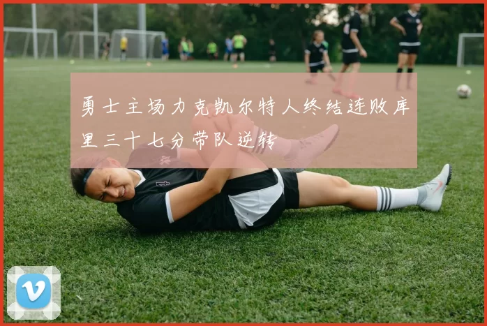 勇士主场力克凯尔特人终结连败库里三十七分带队逆转